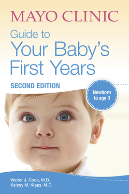 Mayo Clinic Guide to Your Baby's First Years, 2nd Edition: Revised and Updated - Cook, Walter, Dr., and Klaas, Kelsey, Dr.