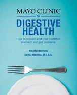 Mayo Clinic on Digestive 4th Ed: How to Prevent and Treat Common Stomach and Gut Problems