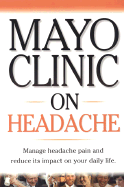 Mayo Clinic on Headache: Manage Headache Pain and Reduce Its Impact on Your Daily Life - Swanson, Jerry W (Editor)