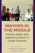 Mayors in the Middle: Politics, Race, and Mayoral Control of Urban Schools