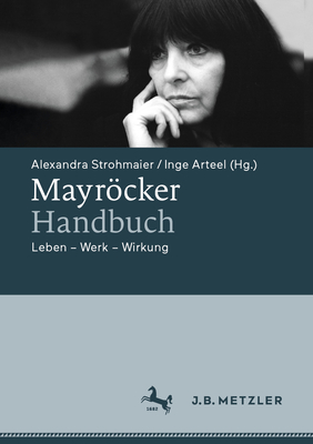 Mayrcker-Handbuch: Leben - Werk - Wirkung - Strohmaier, Alexandra (Editor), and Arteel, Inge (Editor)
