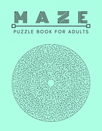 Maze Puzzle Book: For Adults Activity workbook for Girls Boys, 100 Moderate to Challenging Puzzles.