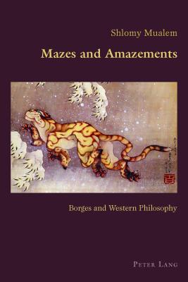 Mazes and Amazements: Borges and Western Philosophy - Canaparo, Claudio, and Mualem, Shlomy