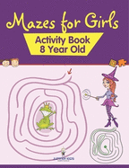 Mazes for Girls: Activity Book 8 Year Old
