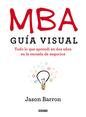 MBA Gu?a Visual: Todo Lo Que Aprend? En DOS Aos En La Escuela de Negocios - Barron, Jason