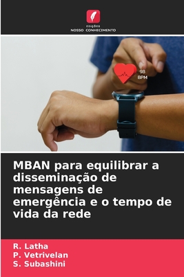 MBAN para equilibrar a dissemina??o de mensagens de emerg?ncia e o tempo de vida da rede - Latha, R, and Vetrivelan, P, and Subashini, S