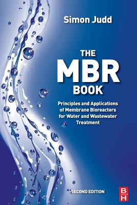 Mbr Book: Principles and Applications of Membrane Bioreactors for Water and Wastewater Treatment - Judd, Simon (Editor), and Judd, Claire (Editor)