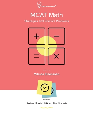 MCAT Math: Strategies and Practice Problems: How to use fast approximate math for MCAT questions. - Nimmich, Andrew Redding (Editor), and Nimmich, Eliza Morrison (Editor), and Eidensohn, Yehuda