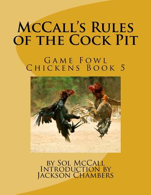 McCall's Rules of the Cock Pit: Game Fowl Chickens Book 5 - Chambers, Jackson (Introduction by), and McCall, Sol