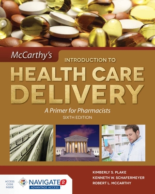 McCarthy's Introduction to Health Care Delivery: A Primer for Pharmacists: A Primer for Pharmacists - Plake, Kimberly S, and Schafermeyer, Kenneth W, Ph.D., and McCarthy, Robert L