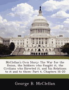 McClellan's Own Story: The War for the Union, the Soldiers Who Fought It, the Civilians Who Directed It, and His Relations to It and to Them: Part 4, Chapters 16-20