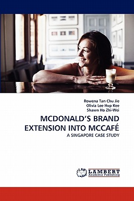 McDonald's Brand Extension Into McCaf - Tan Chu Jie, Rowena, and Lee Hup Kee, Olivia, and Ho Zhi-Wei, Shawn