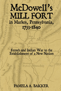 McDowell's Mill Fort in Markes, Pennsylvania, 1753-1840: French and Indian War to the Establishment of a New Nation