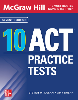 McGraw Hill 10 ACT Practice Tests, Seventh Edition - Dulan, Steven W, and Dulan, Amy