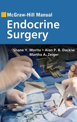 McGraw-Hill Manual Endocrine Surgery - Morita, Shane Y, and Dackiw, Alan P B, and Zeiger, Martha a