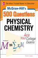 McGraw-Hill's 500 Physical Chemistry Questions: Ace Your College Exams: 3 Reading Tests + 3 Writing Tests + 3 Mathematics Tests