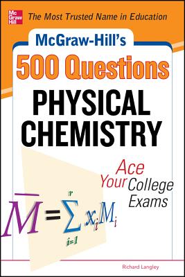 McGraw-Hill's 500 Physical Chemistry Questions: Ace Your College Exams: 3 Reading Tests + 3 Writing Tests + 3 Mathematics Tests - Langley, Richard H