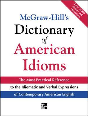 McGraw-Hill's Dictionary of American Idioms and Phrasal Verbs: The Most Practical Reference to the Idiomatic and Verbal Expressions of Contemporary American English - Spears, Richard A, Ph.D.
