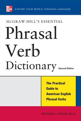McGraw-Hill's Essential Phrasal Verbs Dictionary - Spears, Richard