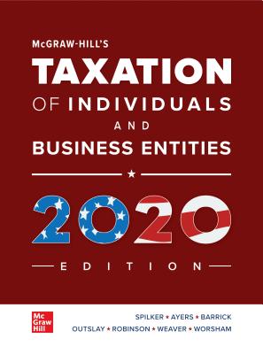 McGraw-Hill's Taxation of Individuals and Business Entities 2020 Edition - Spilker, Brian, and Ayers, Benjamin, and Robinson, John