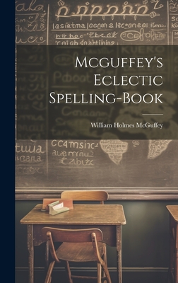 Mcguffey's Eclectic Spelling-Book - McGuffey, William Holmes
