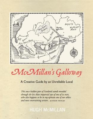 McMillan's Galloway: A Creative Guide by an Unreliable Local - McMillan, Hugh