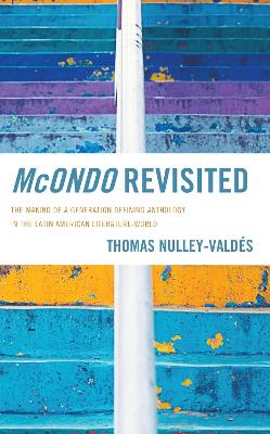 McOndo Revisited: The Making of a Generation Defining Anthology in the Latin American Literature-World - Nulley-Valds, Thomas