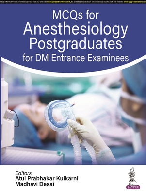 MCQs for Anesthesiology Postgraduates for DM Entrance Examinees - Kulkarni, Atul Prabhakar, and Desai, Madhavi