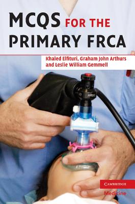 MCQs for the Primary FRCA - Elfituri, Khaled, Dr., and Arthurs, Graham, Dr., and Gemmell, Les