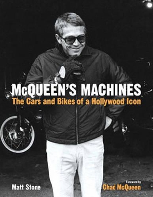 McQueen's Machines: The Cars and Bikes of a Hollywood Icon - Stone, Matt, and McQueen, Chad (Foreword by)