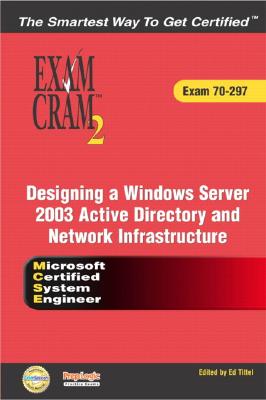 MCSE Designing a Microsoft Windows Server 2003 Active Directory and Network Infrastructure Exam Cram 2 (Exam Cram 70-297) - Huggins, Diana, and Ferguson, Bill, and Tittel, Ed