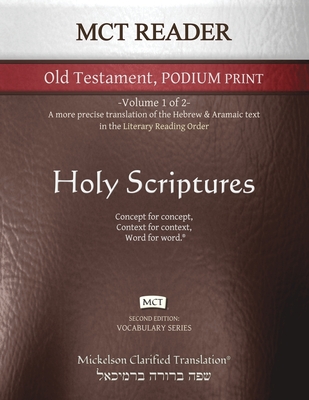 MCT Reader Old Testament Podium Print, Mickelson Clarified: -Volume 1 of 2- A more precise translation of the Hebrew and Aramaic text in the Literary Reading Order - Mickelson, Jonathan K (Editor)