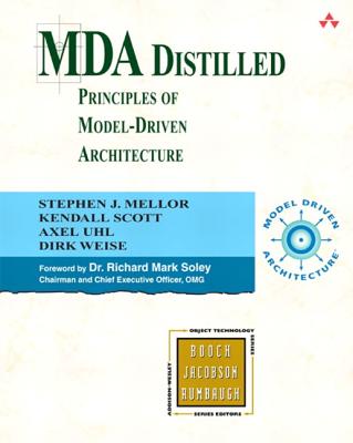 MDA Distilled: Principles of Model-Driven Architecture - Miller, Stephen J, and Scott, Kendall, and Uhl, Axel