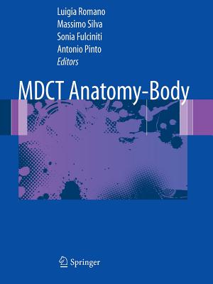 Mdct Anatomy - Body - Romano, Luigia (Editor), and Silva, Massimo (Editor), and Fulciniti, Sonia (Editor)