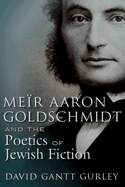 Mer Aaron Goldschmidt and the Poetics of Jewish Fiction