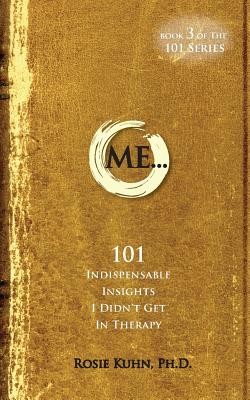 ME... 101 Indispensable Insights I Didn't Get in Therapy - Kuhn, Rosie