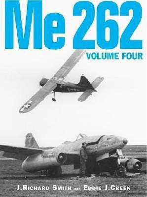 Me 262 Volume 4 - Smith, J Richard, and Creek, Eddie J