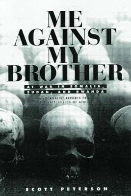 Me Against My Brother: At War in Somalia, Sudan and Rwanda - Peterson, Scott