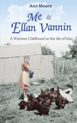 Me and Ellan Vannin: A Wartime Childhood on the Isle of Man - Moore, Ann, Dr., PhD