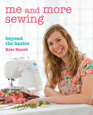 Me and More Sewing: Beyond the Basics - Haxell, Kate