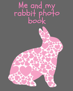 Me and my Rabbit photo book: keepsake album for your bunny, scrapbook for kids, picture and story book 110 pages 8"x 10"