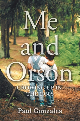 Me and Orson: Growing Up in the 1950s - Gonzales, Paul