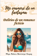 Me enamor? de un fantasma: Delirios de un romance ficticio