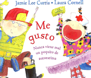 Me Gusto: Nunca Viene Mal un Poquito de Autoestima - Curtis, Jamie Lee, and Cornell, Laura (Illustrator)