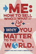 Me: How to Sell Who You Are, What You Do, and Why You Matter to the World