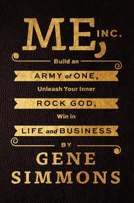Me, Inc.: Build an Army of One, Unleash Your Inner Rock God, Win in Life and Business - Simmons, Gene