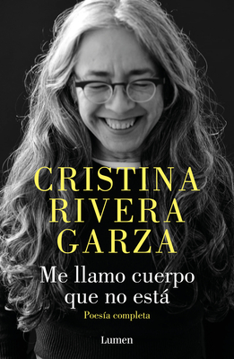 Me Llamo Cuerpo Que No Est / My Name Is a Body That Is Not / Collected Poems - Rivera Garza, Cristina
