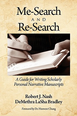 Me-Search and Re-Search: A Guide for Writing Scholarly Personal Narrative Manuscripts - Nash, Robert J, and Bradley, Demethra Lasha