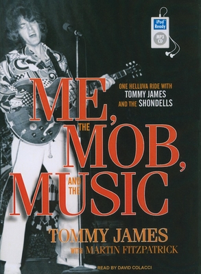 Me, the Mob, and the Music: One Helluva Ride with Tommy James and the Shondells - Fitzpatrick, Martin, and James, Tommy, and Colacci, David (Narrator)