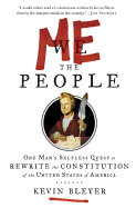 Me the People: Or, One Man's Selfless Quest to Rewrite the Constitution of the United States of America